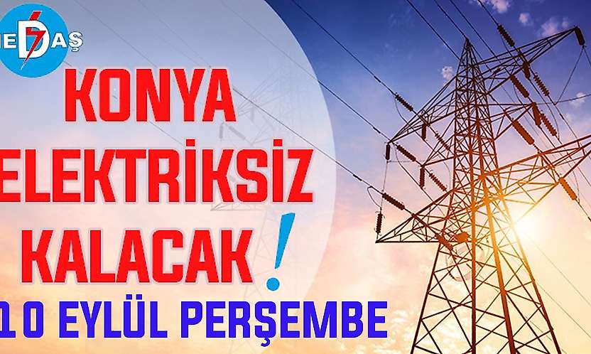 Konya'nın bu mahallelerinde elektrik olmayacak! 10 Eylül Perşembe