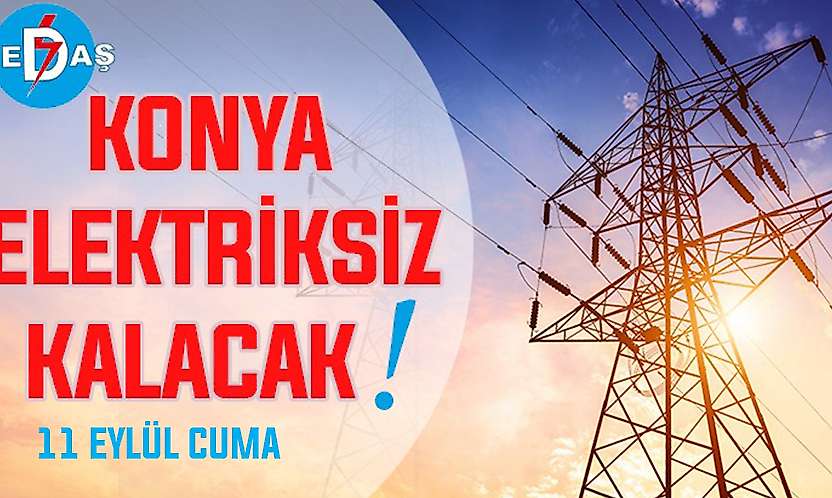 Konya'nın bu mahallelerinde elektrik olmayacak! 11 Eylül Cuma