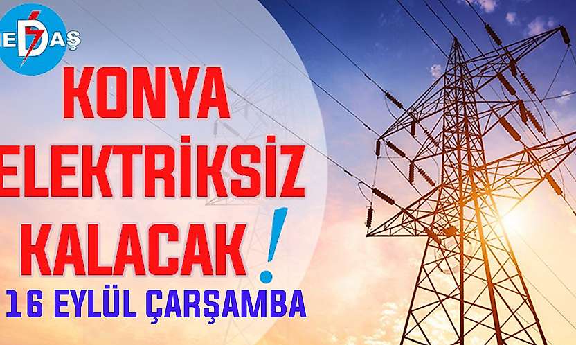 Konya'nın bu mahallelerinde elektrik olmayacak! 16 Eylül Çarşamba günü
