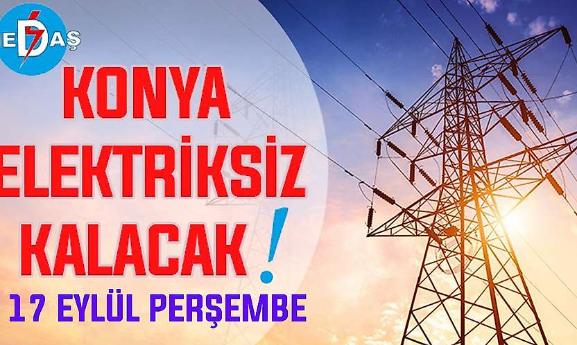 Konya'nın bu mahallelerinde elektrik olmayacak! 17 Eylül Perşembe günü