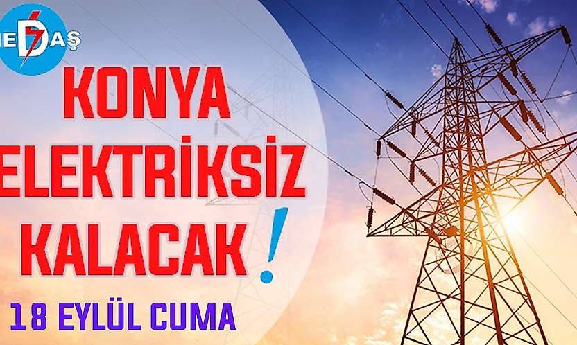 Konya'nın bu mahallelerinde elektrik olmayacak! 18 Eylül Cuma günü