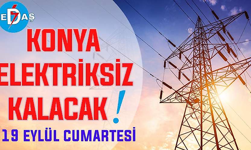 Konya'nın bu mahallelerinde elektrik olmayacak! 19 Eylül Cumartesi günü