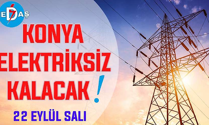 Konya'nın bu mahallelerinde elektrik olmayacak! 22 Eylül Salı
