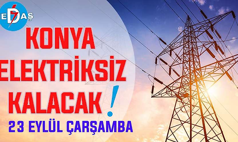 Konya'nın bu mahallelerinde elektrik olmayacak! 23 Eylül Çarşamba