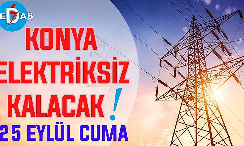 Konya'nın bu mahallelerinde elektrik olmayacak! 25 Eylül Cuma