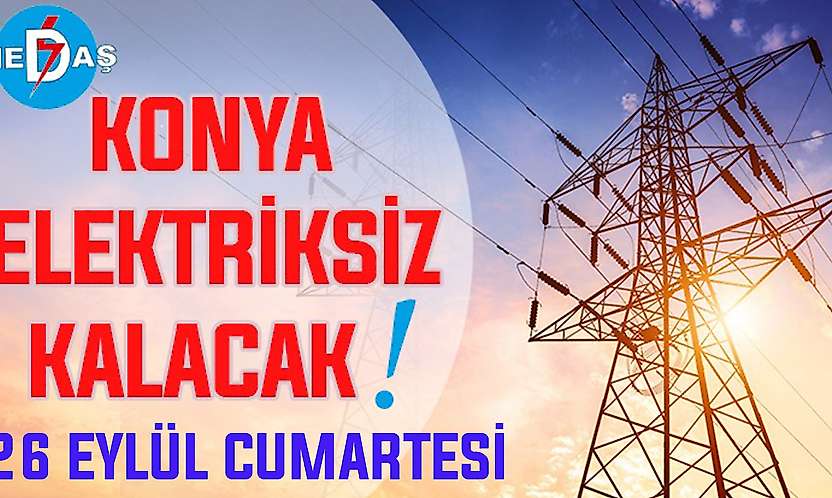 Konya'nın bu mahallelerinde elektrik olmayacak! 26 Eylül Cumartesi