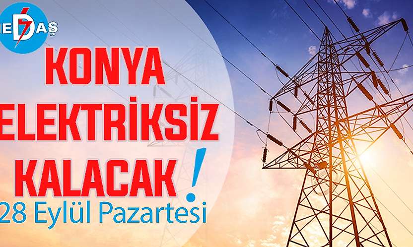 Konya'nın bu mahallelerinde elektrik olmayacak! 28 Eylül Pazartesi