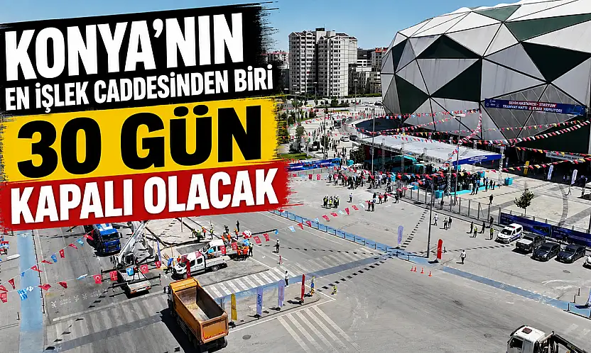 Konya'nın en işlek caddelerinden biri 30 gün kapalı olacak
