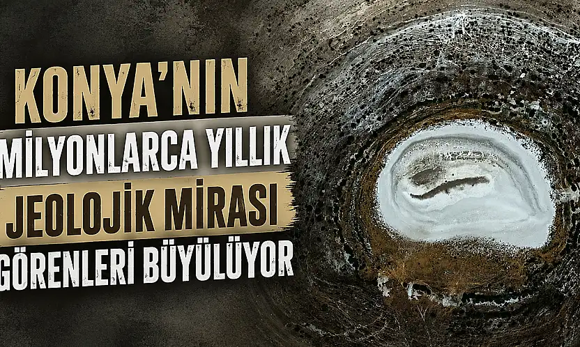Konya'nın milyonlarca yıllık jeolojik mirası görenleri büyülüyor