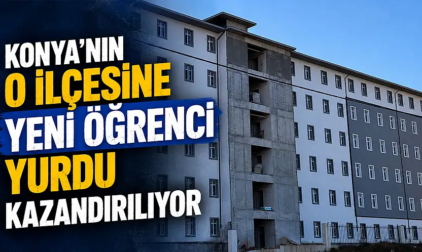 Konya'nın o ilçesine yeni öğrenci yurdu kazandırılıyor