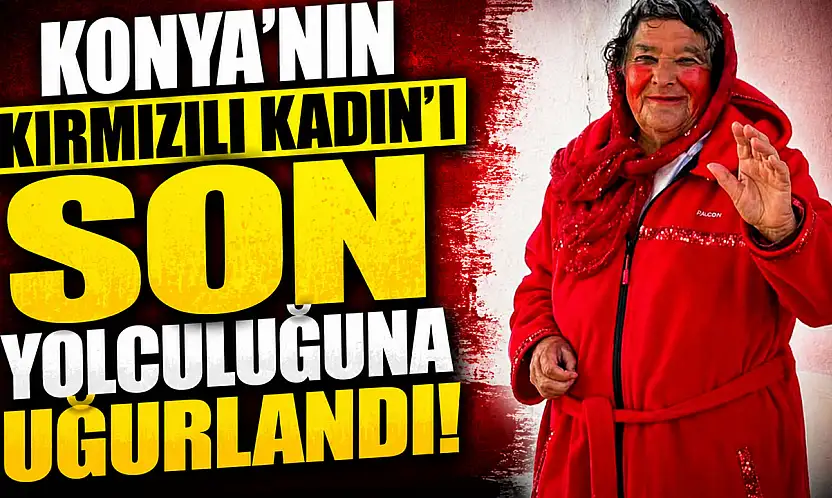 Konya'nın unutulmaz ismi 'Kırmızılı Kadın' defnedildi