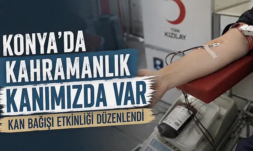 Konya o sloganla tek yürek oldu: Kahramanlık Kanımızda Var!