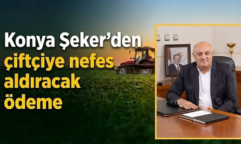 Konya Şeker'den çiftçiye nefes aldıracak ödeme