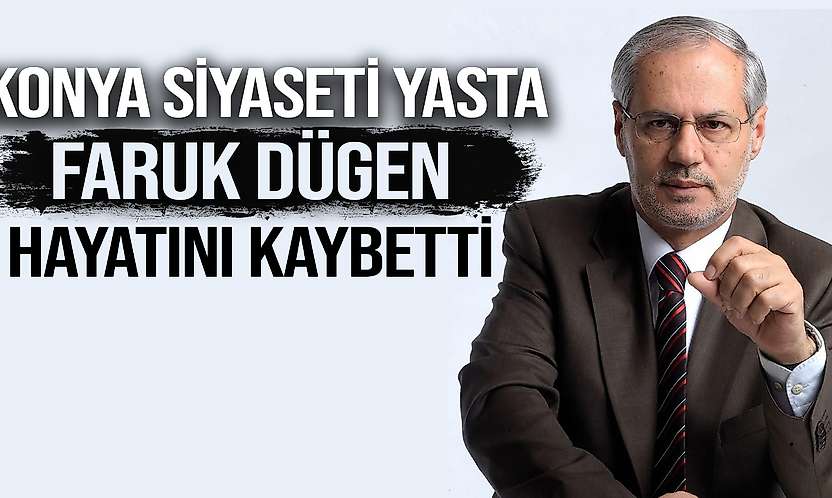 Konya siyasetinin acı kaybı: Faruk Dügen hayatını kaybetti