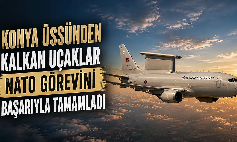 Konya üssünden kalkan uçaklar NATO görevini başarıyla tamamladı