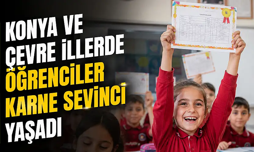 Konya ve çevre illerde karne heyecanı yaşandı