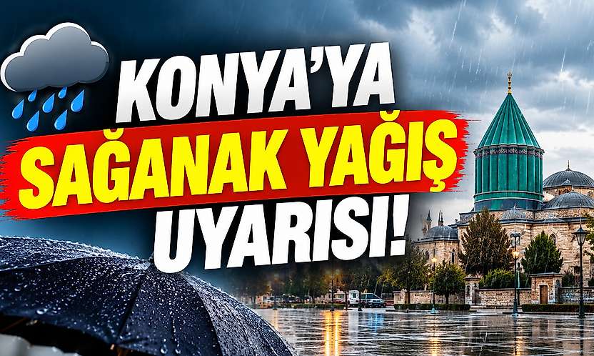 Konya'ya sağanak yağış uyarısı! Bu tarihe dikkat