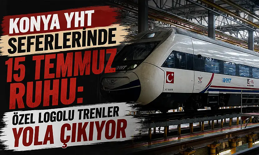 Konya YHT seferlerinde 15 Temmuz ruhu: Özel logolu trenler yola çıkıyor