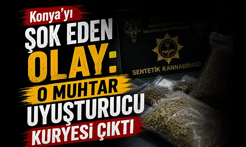 Konya'yı şok eden olay: O muhtar uyuşturucu kuryesi çıktı