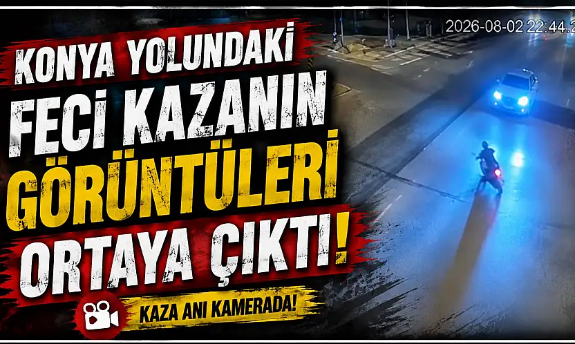 Konya yolundaki feci kazanın görüntüleri ortaya çıktı