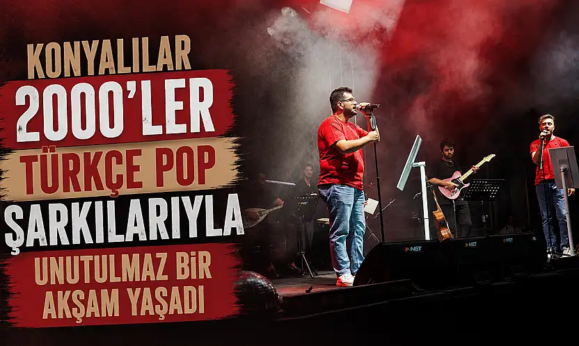 Konyalılar 2000'ler Türkçe pop şarkılarıyla unutulmaz bir akşam yaşadı