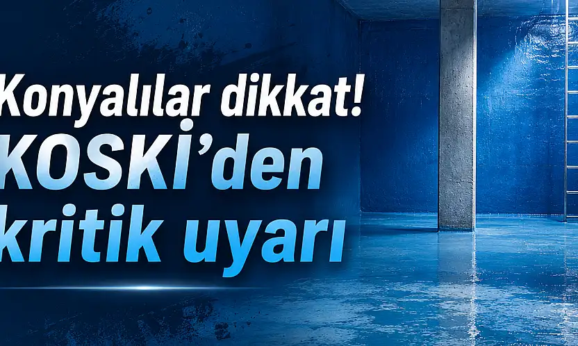 Konyalılar dikkat! KOSKİ'den kritik uyarı