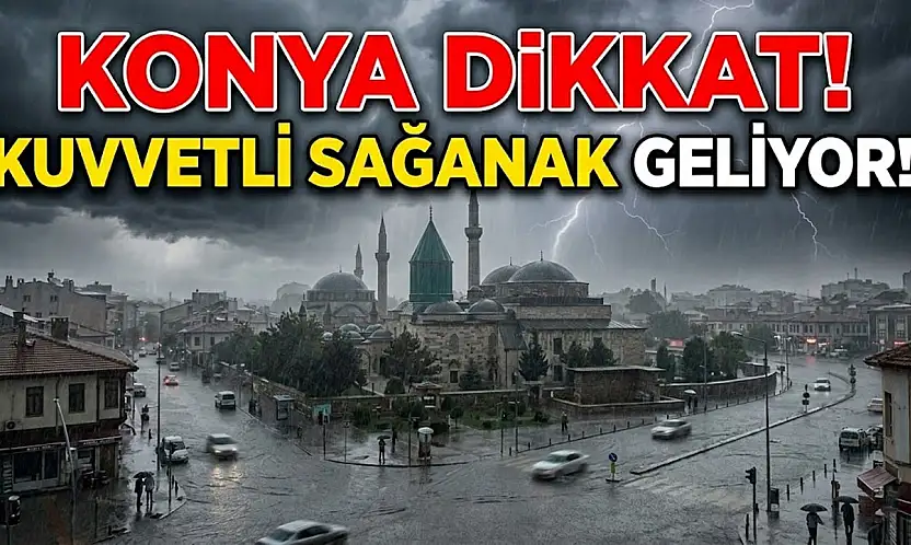 Konyalılar dikkat: Kuvvetli sağanak kapıda!