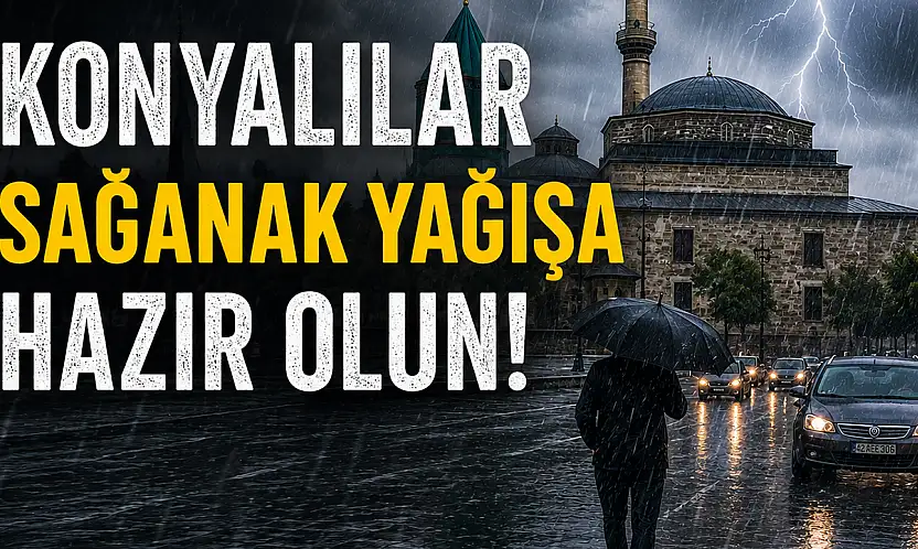 Konyalılar sağanak yağışa hazır olun! Meteoroloji o günü işaret etti