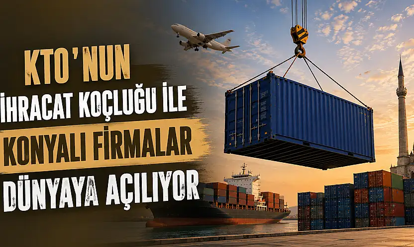 KTO'nun ihracat koçluğu ile Konyalı firmalar dünyaya açılıyor