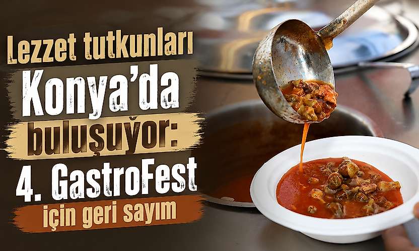 Lezzet tutkunları Konya'da buluşuyor: 4. GastroFest için geri sayım