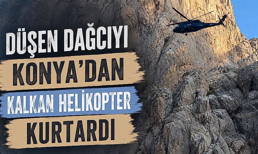 Sarp kayalıklarda mahsur kaldı: Konya'dan kalkan helikopter kurtardı