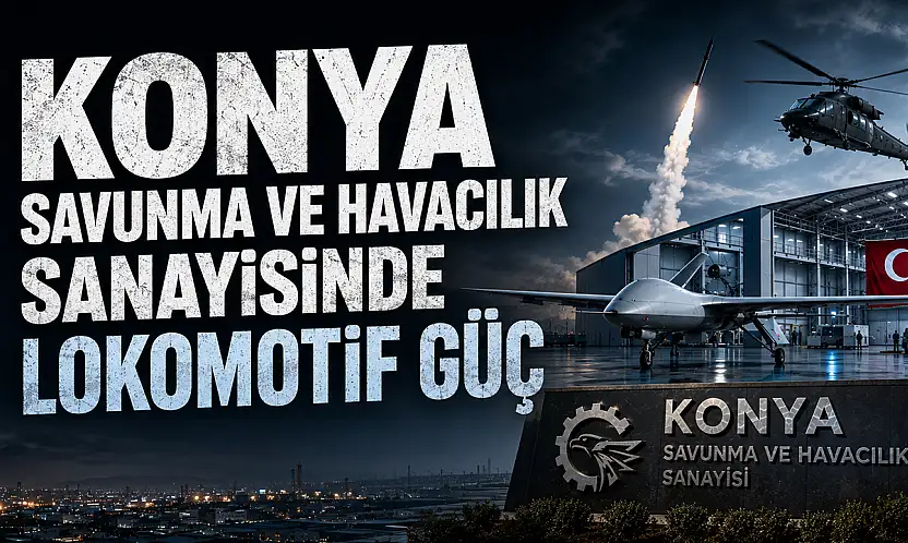 Savunma sanayisinde Konya'nın eli güçleniyor