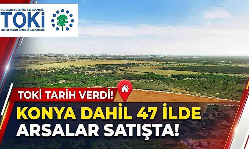 TOKİ tarih verdi: Konya dahil 47 ilde arsalar satışta!