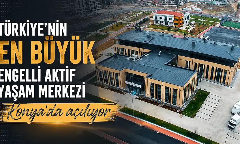 Türkiye'nin en büyük Engelli Aktif Yaşam Merkezi Konya'da açılıyor